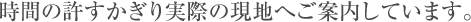 時間の許すかぎり実際の現地へご案内しています。