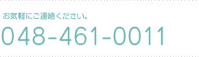 お気軽にご連絡ください。電話番号は048-461-0011